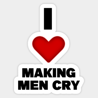 I LOVE MAKING MEN CRY Sticker